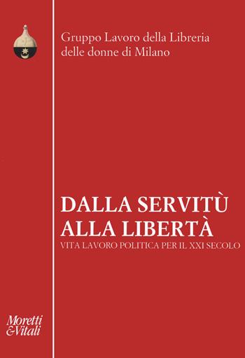 Dalla servitù alla libertà. Vita lavoro politica per il XXI secolo  - Libro Moretti & Vitali 2022, Pensiero e pratiche di trasformazione | libraccio.click