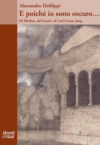 E poiché io sono oscuro... Di Merlino, del Graal e di Carl Gustav Jung - Alessandro Defilippi - Libro Moretti & Vitali 2023, Il tridente. Saggi | libraccio.click