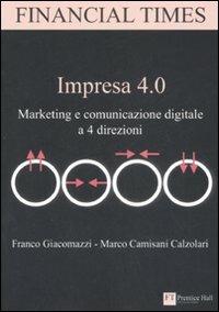 Impresa 4.0. Marketing e comunicazione digitale a 4 direzioni - Franco Giacomazzi, Marco Camisani Calzolari - Libro Pearson 2008, FT. Prentice Hall | libraccio.click