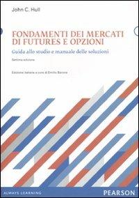 Fondamenti dei mercati di futures e opzioni. Guida allo studio e manuale delle soluzioni - John C. Hull - Libro Pearson 2011, Economia | libraccio.click
