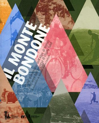 Il Monte Bondone. Storie e memorie dell'Alpe di Trento a 60 anni dall'impresa di Charly Gaul - Alessandro De Bertolini, Luca Caracristi - Libro Fondaz. Museo Storico Trentino 2016, Mostre e convegni | libraccio.click