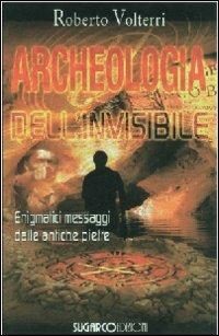 Archeologia dell'invisibile. Enigmatici messaggi dalle antiche pietre - Roberto Volterri - Libro SugarCo 2007 | libraccio.click