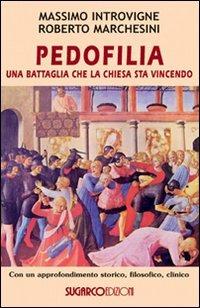 Pedofilia. Una battaglia che la Chiesa sta vincendo - Massimo Introvigne, Roberto Marchesini - Libro SugarCo 2014 | libraccio.click