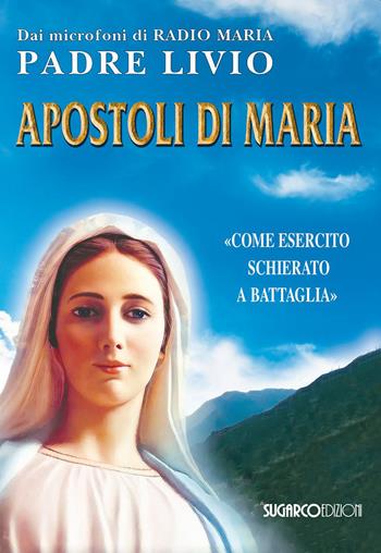 Apostoli di Maria. «Come esercito schierato a battaglia» - Livio Fanzaga - Libro SugarCo 2023 | libraccio.click