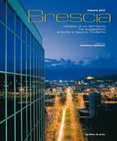 Brescia. Ritratto di un territorio fra suggestioni antiche e fascino moderno. Ediz. illustrata