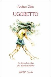 Ugobetto. La storia di un pino che diventa bambino - Andrea Zilio - Libro Marna 2006, Sentieri junior | libraccio.click