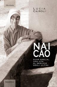 Nai cao. Suor Amelia, una vita al servizio degli ultimi - Lucia Cairoli - Libro Marna 2011, Tracce | libraccio.click