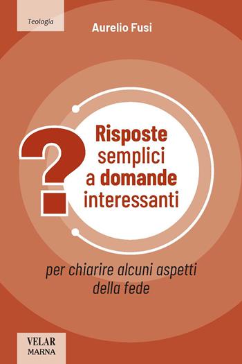 Risposte semplici a domande interessanti. Per chiarire alcuni aspetti della fede - Aurelio Fusi - Libro Marna 2025, Sorgenti | libraccio.click