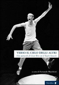 Verso il cielo degli altri. Uno spettacolo di César Brie con il Teatro Setaccio - Fernando Marchiori - Libro Titivillus 2005, Altre visioni | libraccio.click