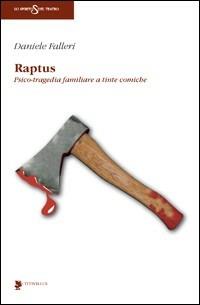 Raptus. Psico-tragedia familiare a tinte comiche - Daniele Falleri - Libro Titivillus 2007, Lo spirito del teatro | libraccio.click