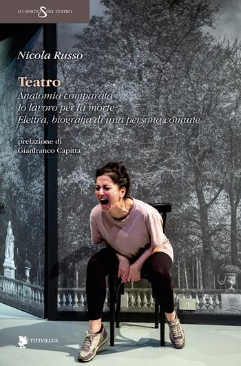 Teatro. Anatomia comparata. Io lavoro per la morte. Elettra, biografia di una persona comune - Nicola Russo - Libro Titivillus 2021, Lo spirito del teatro | libraccio.click