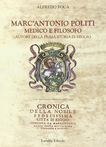Marc'Antonio Politi medico e filosofo autore della prima storia di Reggio - Alfredo Focà - Libro Laruffa 2007 | libraccio.click