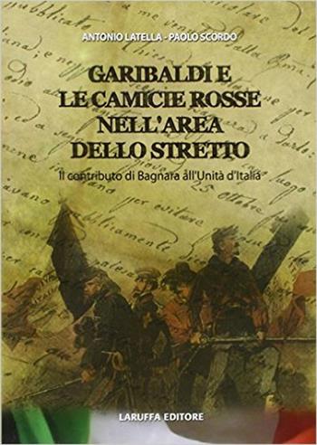 Garibaldi e le camicie rosse. Il contributo di Bagnara all'unità d'Italia - Antonio Latella, Paolo Scordo - Libro Laruffa 2011 | libraccio.click