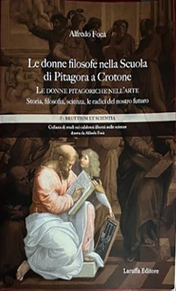 Le donne filosofe nella scuola di filosofia di Pitagora a Crotone - Alfredo Focà - Libro Laruffa 2022, Bruttium et scientia | libraccio.click