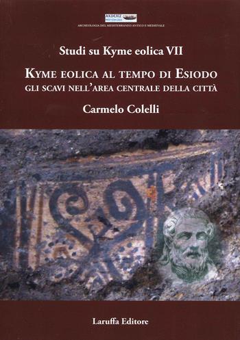 Studi su Kyme Eolica VII. Kyme Eolica al Tempo di Esiodo. Gli scavi nell'area centrale della città - Carmelo Coletti - Libro Laruffa 2021 | libraccio.click