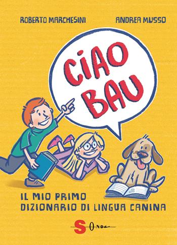 Ciao bau. Il mio primo dizionario di lingua canina - Roberto Marchesini, Rattaro - Libro Sonda 2022 | libraccio.click