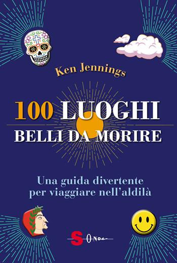 100 luoghi belli da morire. Una guida divertente per viaggiare nell’aldilà - Ken Jennings - Libro Sonda 2023, Guide | libraccio.click