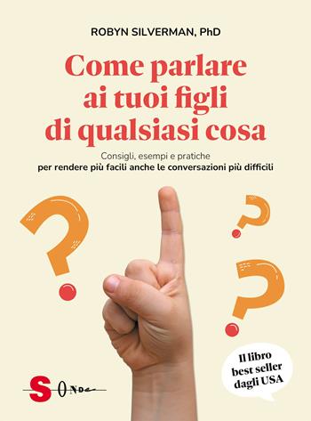 Come parlare ai tuoi figli di qualsiasi cosa. Consigli, esempi e pratiche per rendere più facili anche le conversazioni più difficili - Robyn Silverman - Libro Sonda 2024, Guide | libraccio.click