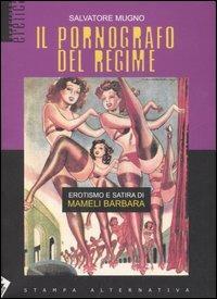 Il pornografo del regime. Erotismo e satira di Mameli Barbara. Ediz. illustrata - Salvatore Mugno - Libro Stampa Alternativa 2007, Eretica | libraccio.click