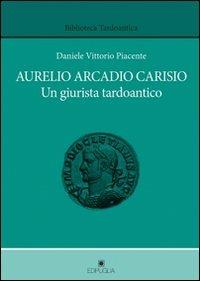 Aurelio Arcadio Carisio. Un giusrista tardoantico - Daniele Vittorio Piacente - Libro Edipuglia 2012, Biblioteca tardoantica | libraccio.click