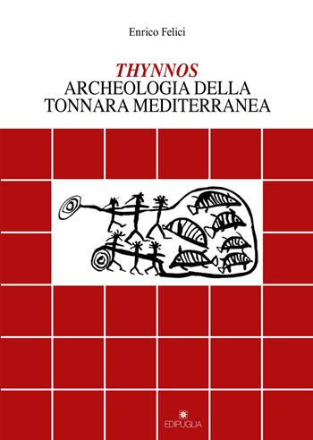 Thynnos. Archeologia della tonnara mediterranea - Enrico Felici - Libro Edipuglia 2018, Documenti e studi | libraccio.click