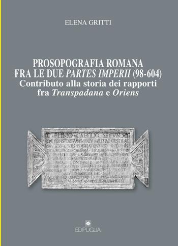 Prosopografia romana fra le due partes imperii (98-604). Contributo alla storia dei rapporti fra Transpadana e Oriens - Elena Gritti - Libro Edipuglia 2019, Munera | libraccio.click