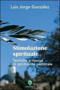 Stimolazione spirituale. Tecniche e risorse di spiritualità pastorale - Luis Jorge González - Libro OCD 2004 | libraccio.click
