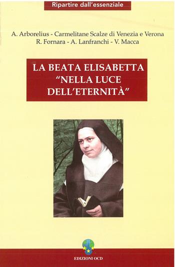 La beata Elisabetta nella luce dell'eternità - Anders Arborelius, Valentino Macca, Angelo Lanfranchi - Libro OCD 2007, Ripartire dall'essenziale | libraccio.click