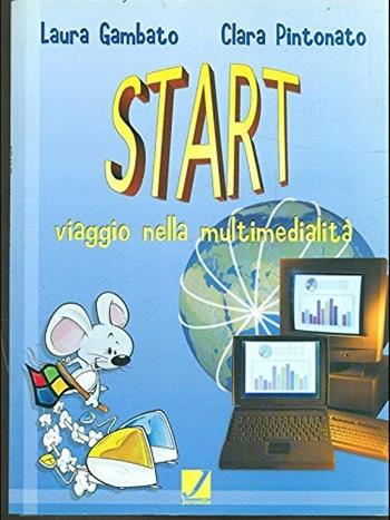 Start. Viaggio nella multimedialità. Per la Scuola media. Con CD-ROM - Laura Gambato, Clara Pintonato - Libro Juvenilia Scuola | libraccio.click