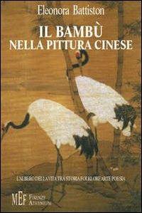 Il bambù nella pittura cinese. L'albero della vita tra storia, folklore, arte, poesia - Eleonora Battiston - Libro Firenze Atheneum 2009, Collezione Mercator | libraccio.click