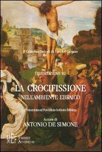 P. Cristoforo Iavicoli da Vico del Gargano: dissertazione sulla crocifissione nell'ambiente ebraico. La «responsabilità» storica della crocifissione di Gesù - Antonio De Simone - Libro Firenze Atheneum 2009, Collezione Mercator | libraccio.click