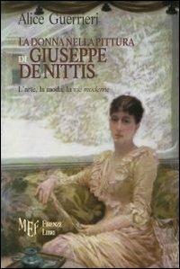 La donna nella pittura di De Nittis. Giuseppe De Nittis e l'universo femminile - Alice Guerrieri - Libro Firenze Libri 2009, Collezione Premio L'Autore | libraccio.click