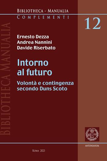 Intorno al futuro. Volontà e contingenza secondo Duns Scoto - Ernesto Dezza, Andrea Nannini, Davide Riserbato - Libro Antonianum 2023, Bibliotheca manualia | libraccio.click