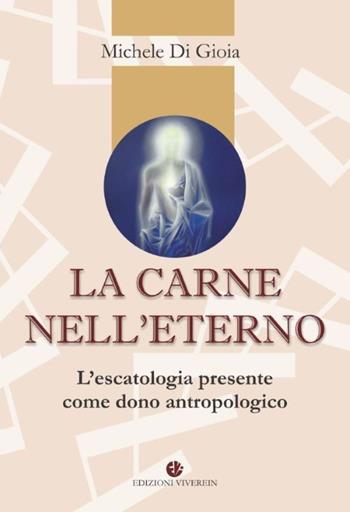 La carne nell'eterno. L'escatologia presente come dono antropologico - Michele Di Gioia - Libro VivereIn 2020, Intellectus fidei | libraccio.click
