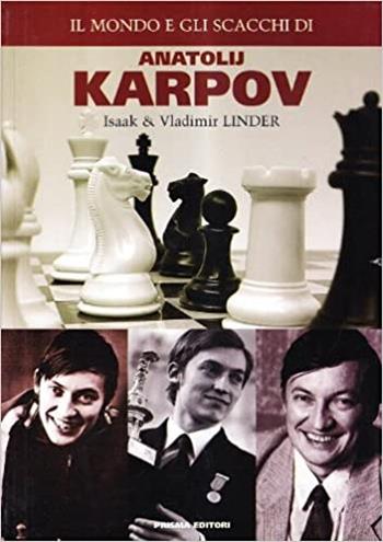 Il mondo e gli scacchi di Anatolij Karpov - Isaak Linder, Vladimir Linder - Libro Prisma 2008 | libraccio.click