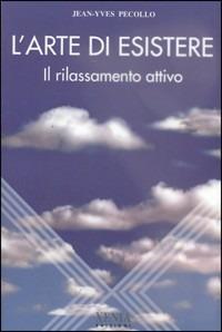 L' arte di esistere. Il rilassamento attivo - Jean-Yves Pecollo - Libro Xenia 1999, L'altra scienza | libraccio.click