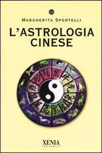 L' astrologia cinese - Margherita Sportelli - Libro Xenia 2001, I tascabili | libraccio.click