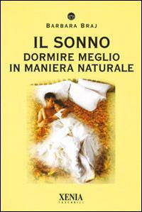 Il sonno. Dormire meglio in maniera naturale - Barbara Braj - Libro Xenia 2002, I tascabili | libraccio.click