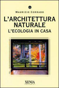 L' architettura naturale. L'ecologia in casa - Maurizio Corrado - Libro Xenia 2003, I tascabili | libraccio.click