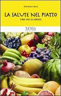 La salute nel piatto. Cibo che guarisce - Barbara Braj - Libro Xenia 2010, Biblioteca economica dell'altra scienza | libraccio.click
