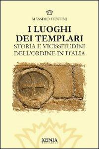 I luoghi dei templari. Storia e vicissitudini dell'Ordine in Italia. Ediz. illustrata - Massimo Centini - Libro Xenia 2011, I tascabili | libraccio.click