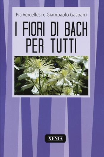 Fiori di Bach per tutti - Pia Vercellesi, Giampaolo Gasparri - Libro Xenia 2013, I tascabili | libraccio.click