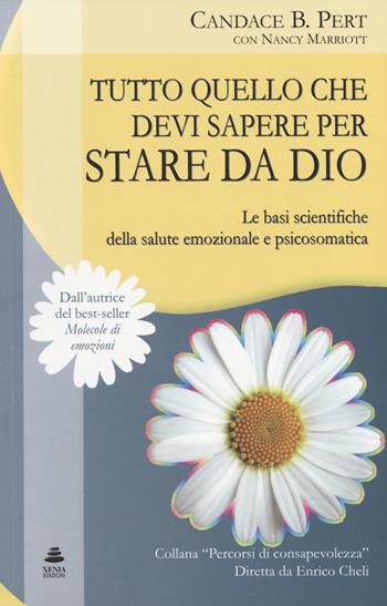Tutto quello che devi sapere per stare da Dio. Le basi scientifiche della salute emozionale e psicosomatica - Candace B. Pert, Nancy Marriott - Libro Xenia 2014, Percorsi di consapevolezza | libraccio.click
