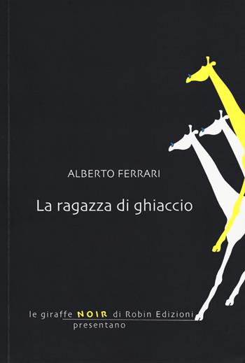 La ragazza di ghiaccio - Alberto Ferrari - Libro Robin Edizioni 2019, Le giraffe noir | libraccio.click