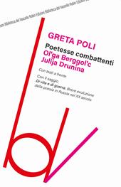 Poetesse combattenti. Ol’ga Berggol’c e Julija Drunina. Con il saggio Di vita e di guerra. Breve introduzione della poesia in Russia nel XX secolo