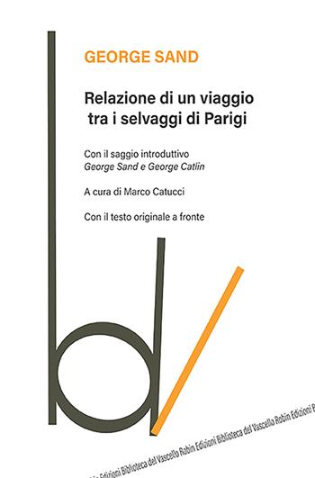Relazione di un viaggio tra i selvaggi di Parigi. Testo originale a fronte - George Sand - Libro Robin Edizioni 2021, Biblioteca del vascello | libraccio.click