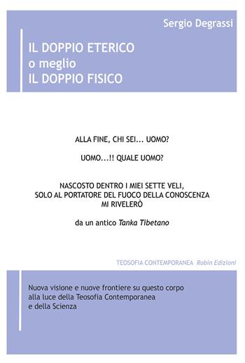 Il doppio eterico o meglio il doppio fisico. Nuova visione e nuove frontiere su questo corpo alla luce della teosofia contemporanea e della scienza - Sergio Degrassi - Libro Robin Edizioni 2021, Teosofia contemporanea | libraccio.click