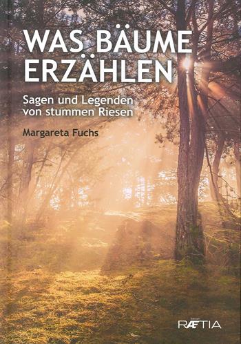 Was Bäume erzählen. Sagen und Legenden von stummen Riesen - Margareta Fuchs - Libro Raetia 2020 | libraccio.click