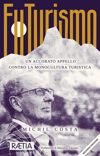 FuTurismo. Un accorato appello contro la monocultura turistica - Michil Costa - Libro Raetia 2022 | libraccio.click