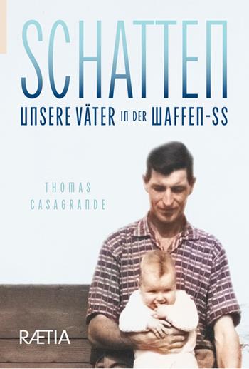 Schatten. Unsere Väter in der Waffen-SS - Thomas Casagrande - Libro Raetia 2024 | libraccio.click